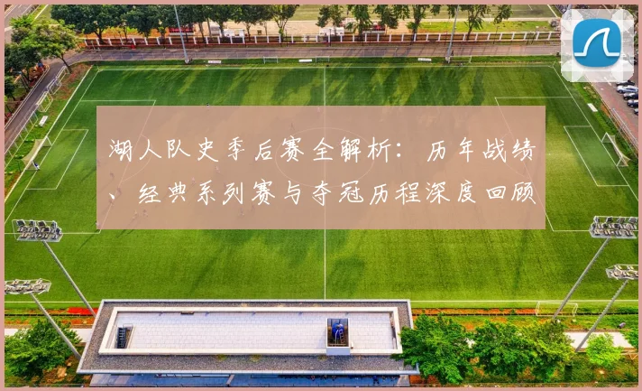 湖人队史季后赛全解析：历年战绩、经典系列赛与夺冠历程深度回顾