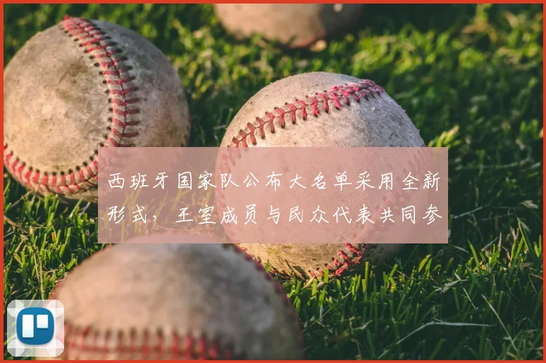 西班牙国家队公布大名单采用全新形式,王室成员与民众代表共同参与引热议